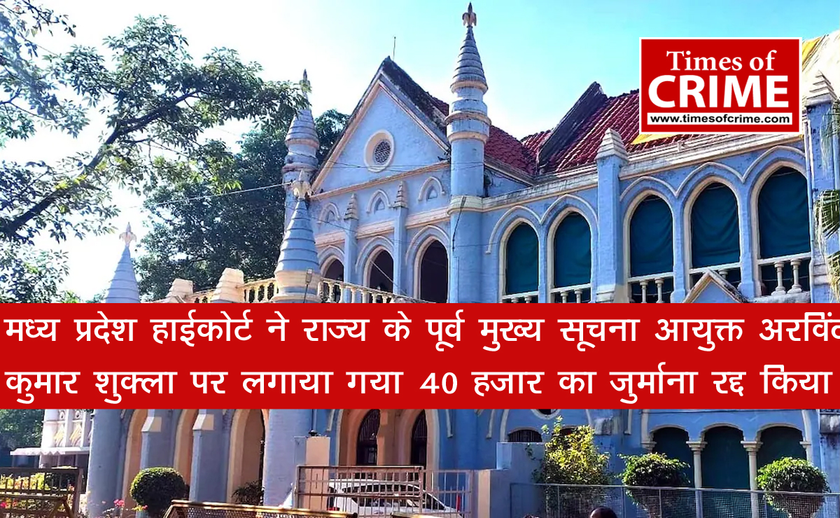 मध्य प्रदेश हाईकोर्ट ने राज्य के पूर्व मुख्य सूचना आयुक्त अरविंद कुमार शुक्ला पर लगाया गया ₹40 हजार का जुर्माना रद्द किया