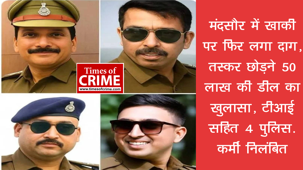 मंदसौर में खाकी पर फिर लगा दाग, तस्कर छोड़ने 50 लाख की डील का खुलासा, टीआई सहित 4 पुलिसकर्मी निलंबित