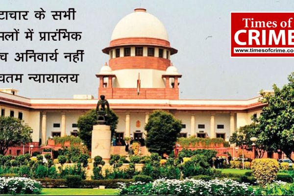 भ्रष्टाचार के मामलों में प्राथमिकी दर्ज करने से पहले प्रारंभिक जांच की कोई आवश्यकता नहीं : माननीय सुप्रीम कोर्ट ऑफ इंडिया